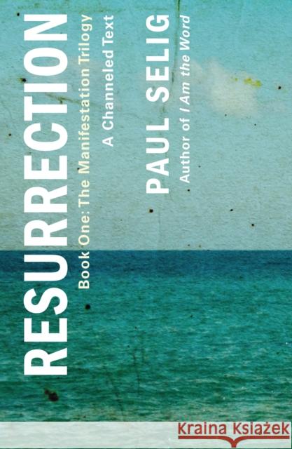 Resurrection: A Channeled Text: (Book One of the Manifestation Trilogy) Paul Selig 9781250833778 St. Martin's Essentials