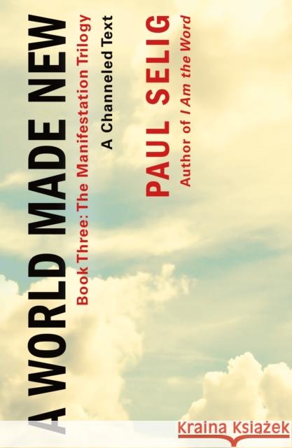 A World Made New: A Channeled Text: (Book Three of the Manifestation Trilogy) Paul Selig 9781250833815 St. Martin's Essentials