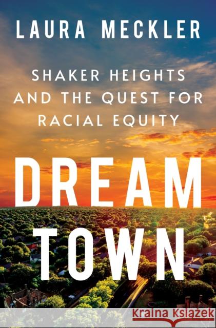 Dream Town: Shaker Heights and the Quest for Racial Equity Laura Meckler 9781250834416 Henry Holt and Co.