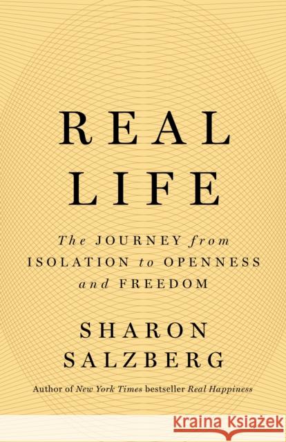 Real Life: The Journey from Isolation to Openness and Freedom Sharon Salzberg 9781250835734 Flatiron Books