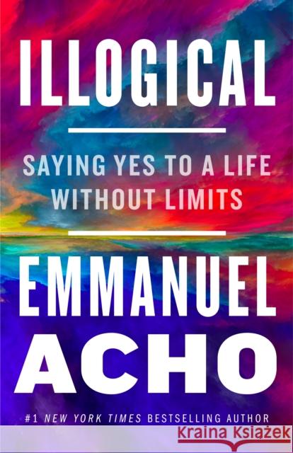 Illogical: Saying Yes to a Life Without Limits Flatiron Books Author to Be Reveal 2022 9781250836441