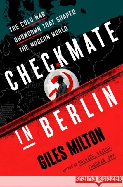Checkmate in Berlin: The Cold War Showdown That Shaped the Modern World Giles Milton 9781250838995 Holt McDougal