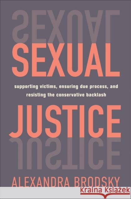 Sexual Justice: Supporting Victims, Ensuring Due Process, and Resisting the Conservative  Backlash Alexandra Brodsky 9781250839367 Henry Holt and Co.