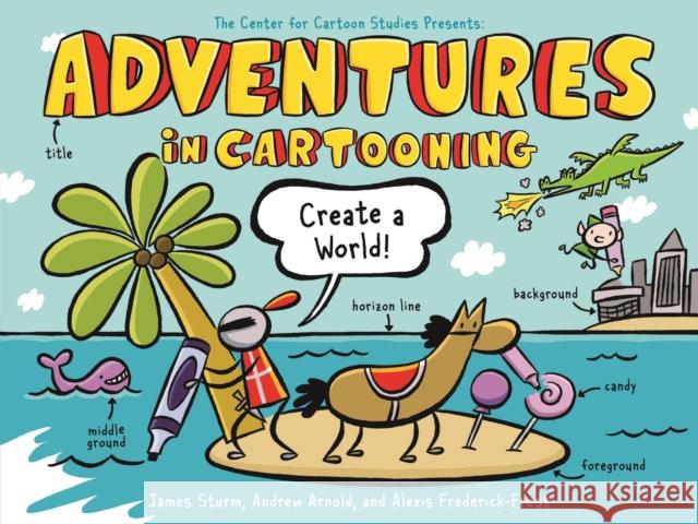 Adventures in Cartooning: Create a World Andrew Arnold 9781250839411 St Martin's Press