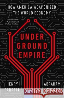 Underground Empire: How America Weaponized the World Economy Henry Farrell Abraham Newman 9781250840547