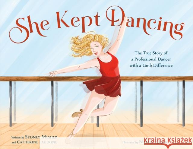 She Kept Dancing: The True Story of a Professional Dancer with a Limb Difference Sydney Mesher Catherine Laudone Natelle Quek 9781250842671 Feiwel & Friends