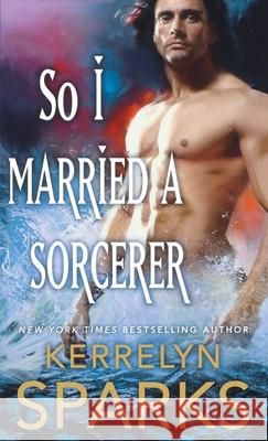 So I Married a Sorcerer: A Novel of the Embraced Sparks, Kerrelyn 9781250844651