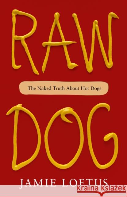 Raw Dog: The Naked Truth about Hot Dogs Jamie Loftus 9781250847744 Forge