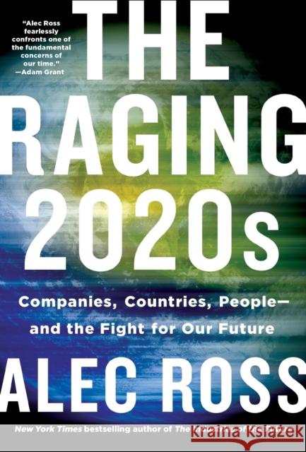 The Raging 2020s: Companies, Countries, People - And the Fight for Our Future Alec Ross 9781250848529