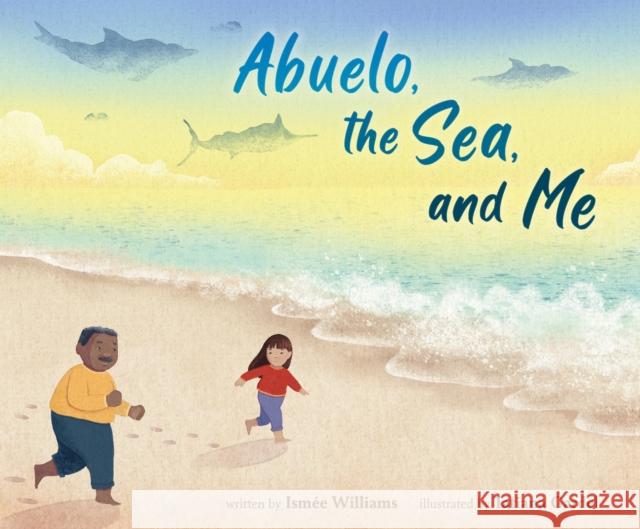 Abuelo, the Sea, and Me Ism?e Williams Tatiana Gardel 9781250848772 Roaring Brook Press