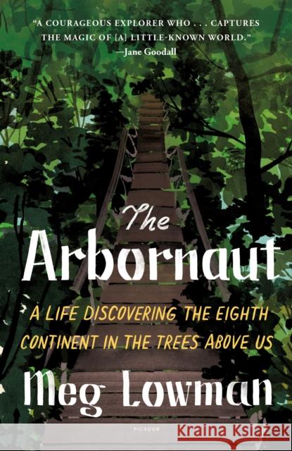 The Arbornaut: A Life Discovering the Eighth Continent in the Trees Above Us Meg Lowman 9781250849182 Picador USA