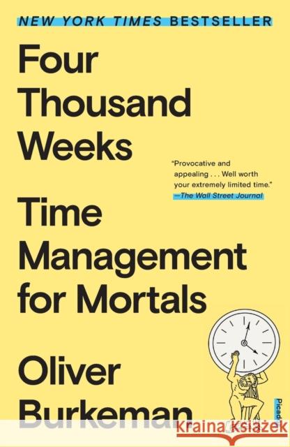 Four Thousand Weeks: Time Management for Mortals Oliver Burkeman 9781250849359 Picador USA