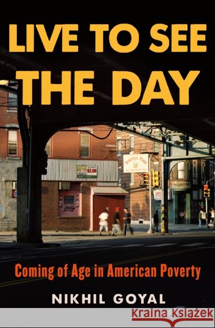 Live to See the Day: Coming of Age in American Poverty Nikhil Goyal 9781250850065 Henry Holt and Co.