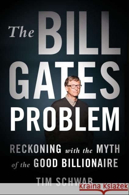 The Bill Gates Problem Tim Schwab 9781250850096 Henry Holt and Co.