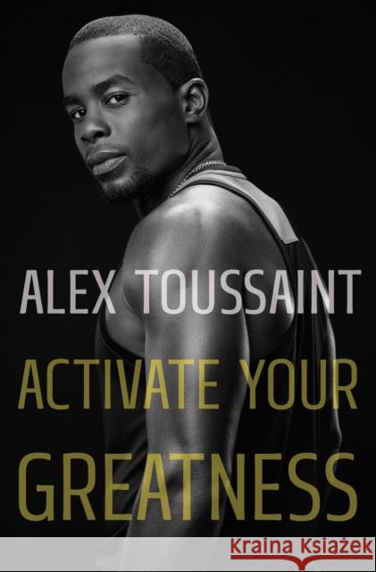 Activate Your Greatness Alex Toussaint 9781250852038 Henry Holt & Company