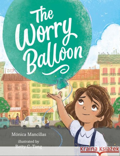 The Worry Balloon Monica Mancillas 9781250852939 St Martin's Press