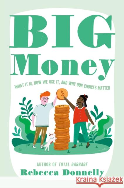 Big Money: What It Is, How We Use It, and Why Our Choices Matter Rebecca Donnelly 9781250853134 Henry Holt and Co. (BYR)