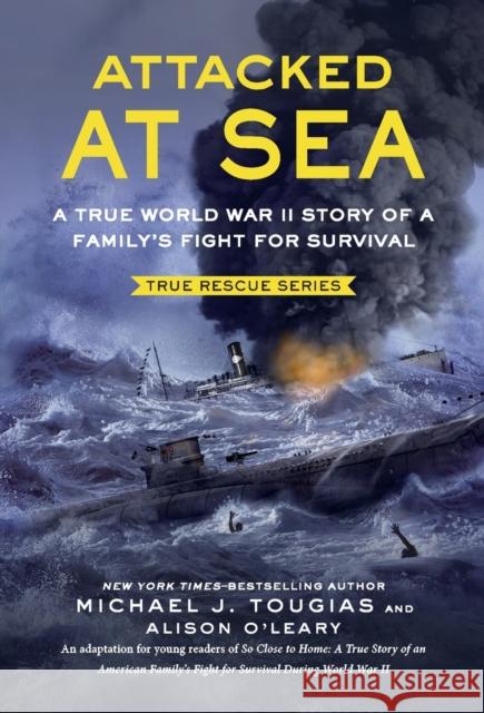 Attacked at Sea: A True World War II Story of a Family's Fight for Survival Michael J. Tougias Alison O'Leary 9781250853219 Square Fish