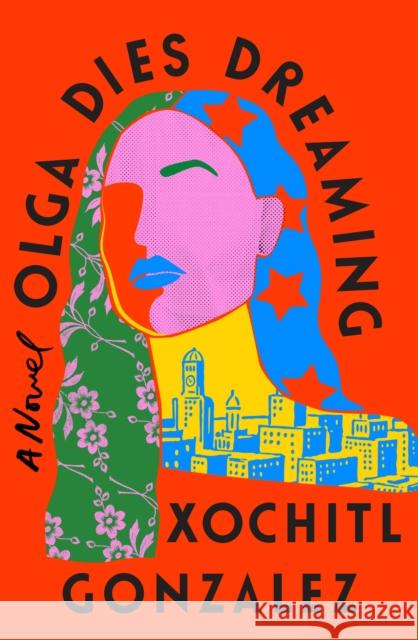 Olga Dies Dreaming: A Novel Xochitl Gonzalez 9781250853356 Flatiron Books