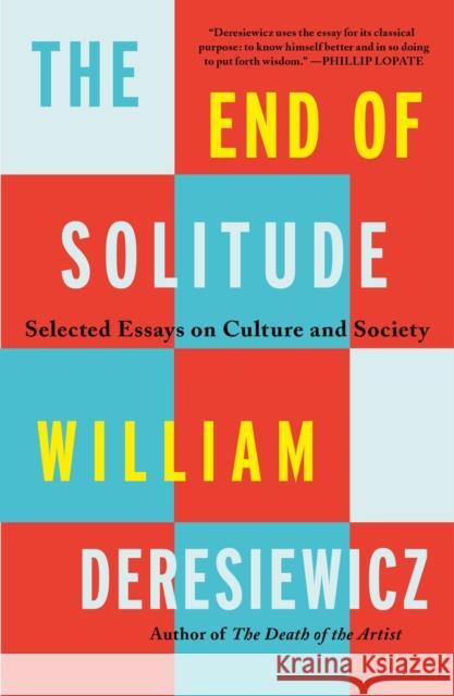 The End of Solitude: Selected Essays on Culture and Society Deresiewicz, William 9781250858634 St Martin's Press