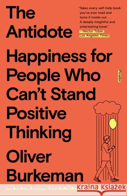The Antidote: Happiness for People Who Can't Stand Positive Thinking Oliver Burkeman 9781250860408 Picador USA
