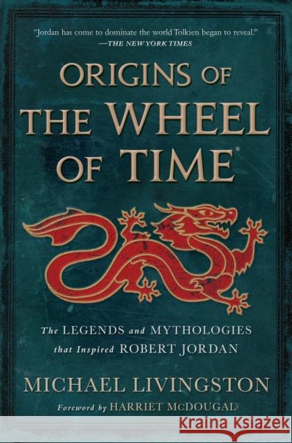 Origins of The Wheel of Time: The Legends and Mythologies that Inspired Robert Jordan Michael Livingston 9781250860521