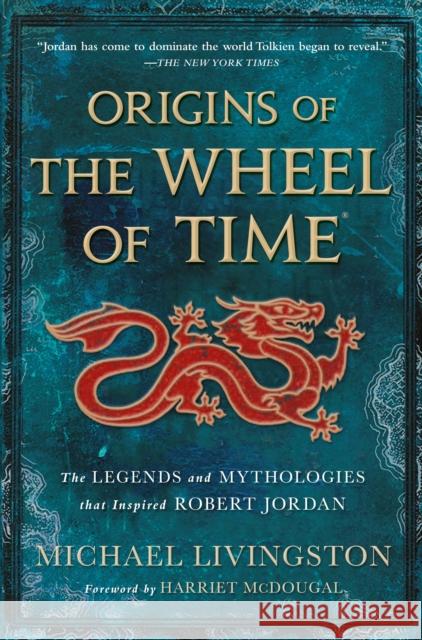 Origins of The Wheel of Time: The Legends and Mythologies that Inspired Robert Jordan Michael Livingston Harriet McDougal 9781250860538
