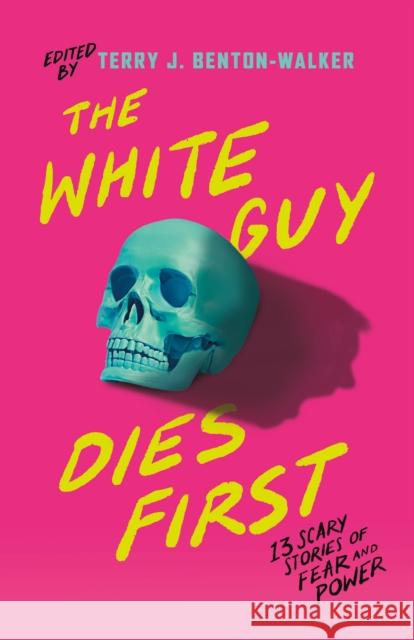 The White Guy Dies First: 13 Scary Stories of Fear and Power Terry J. Benton-Walker Faridah ?b?k?-?y?m?d? Kalynn Bayron 9781250861269 Tor Teen