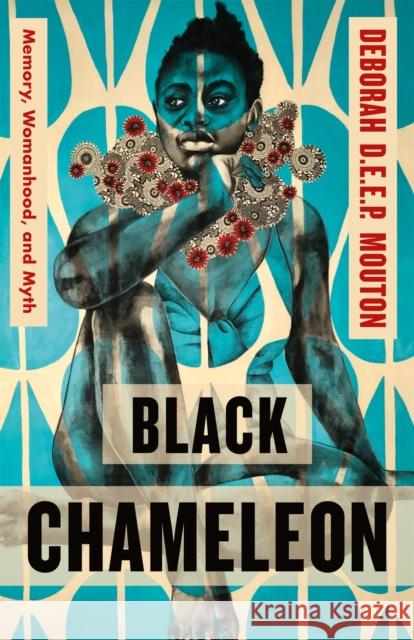 Black Chameleon: Memory, Womanhood, and Myth Deborah D.E.E.P. Mouton 9781250861566 Henry Holt and Co.