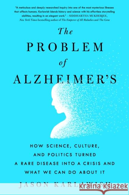 The Problem of Alzheimer's: How Science, Culture, and Politics Turned a Rare Disease Into a Crisis and What We Can Do about It Jason Karlawish 9781250861771 St. Martin's Griffin