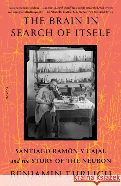The Brain in Search of Itself: Santiago Ramón Y Cajal and the Story of the Neuron Ehrlich, Benjamin 9781250862907 Picador USA
