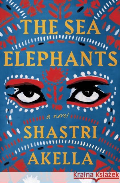 The Sea Elephants: A Novel Shastri Akella 9781250867056