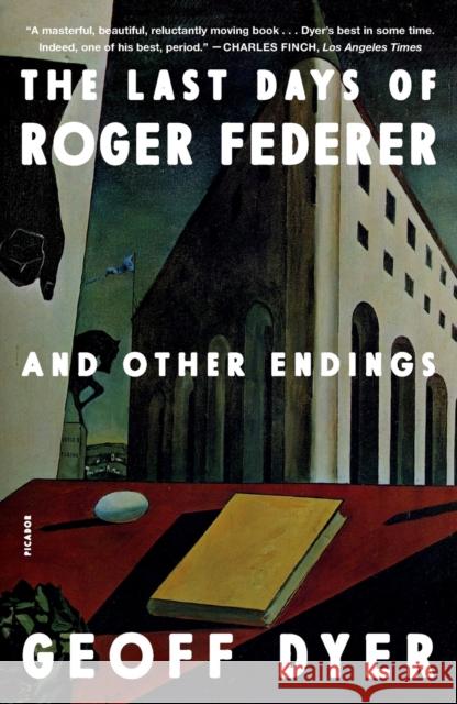 The Last Days of Roger Federer Geoff Dyer 9781250867193 Picador