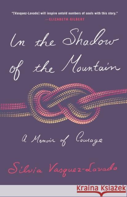 In the Shadow of the Mountain: A Memoir of Courage Vasquez-Lavado, Silvia 9781250871084 Henry Holt and Co.