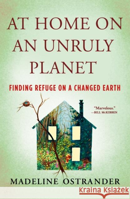 At Home on an Unruly Planet: Finding Refuge on a Changed Earth Ostrander, Madeline 9781250871411 Henry Holt and Co.