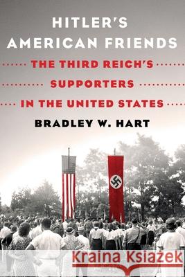 Hitler's American Friends: The Third Reich's Supporters in the United States Hart, Bradley W. 9781250871886 St. Martins Press-3PL