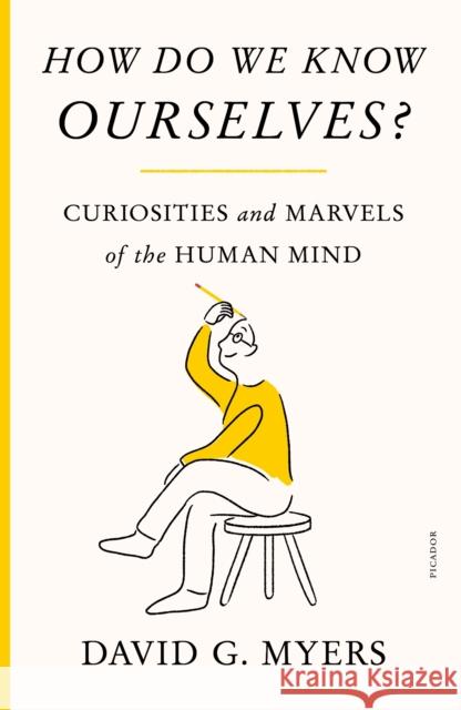 How Do We Know Ourselves?: Curiosities and Marvels of the Human Mind David G. Myers 9781250872203 Picador