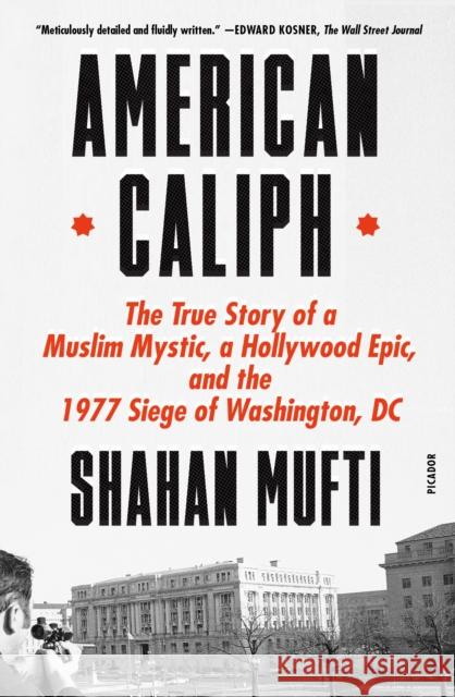 American Caliph: The True Story of a Muslim Mystic, a Hollywood Epic, and the 1977 Siege of Washington, DC Shahan Mufti 9781250872630 Picador USA