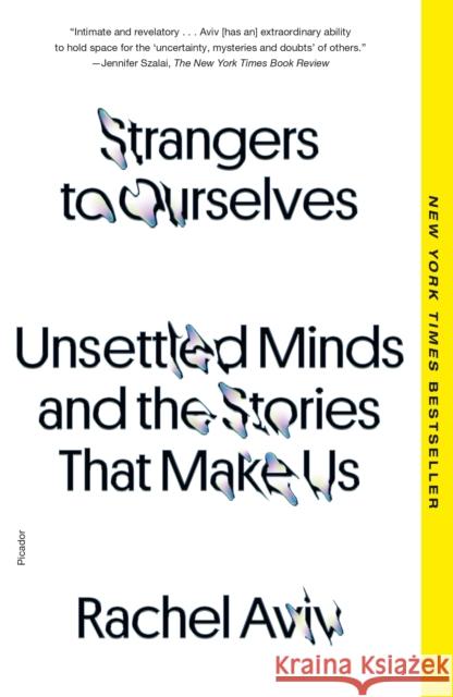 Strangers to Ourselves: Unsettled Minds and the Stories That Make Us Rachel Aviv 9781250872913