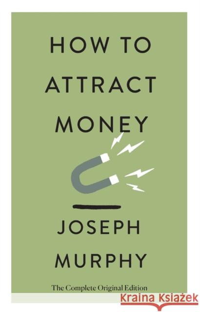 How to Attract Money: The Complete Original Edition (Simple Success Guides) Joseph Murphy 9781250874504