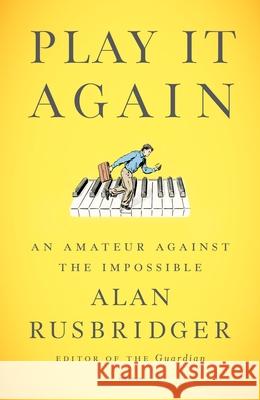 Play It Again: An Amateur Against the Impossible Alan Rusbridger 9781250875402 Picador USA