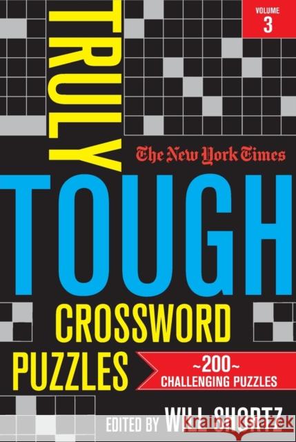 The New York Times Truly Tough Crossword Puzzles, Volume 3: 200 Challenging Puzzles New York Times                           Will Shortz 9781250875723 St. Martin's Griffin