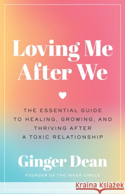 Loving Me After We: The Essential Guide to Healing, Growing, and Thriving After a Toxic Relationship Ginger Dean 9781250876669