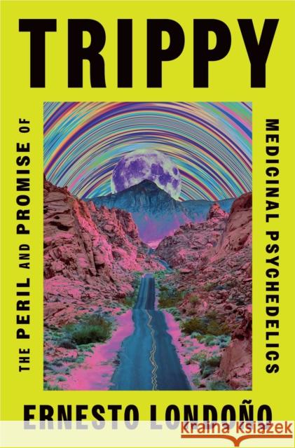 Trippy: The Peril and Promise of Medicinal Psychedelics Ernesto Londo?o 9781250878540