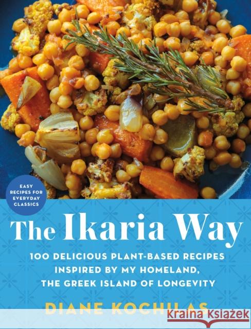 The Ikaria Way: 100 Delicious Plant-Based Recipes Inspired by My Homeland, the Greek Island of Longevity Diane Kochilas 9781250880000 St. Martin's Publishing Group