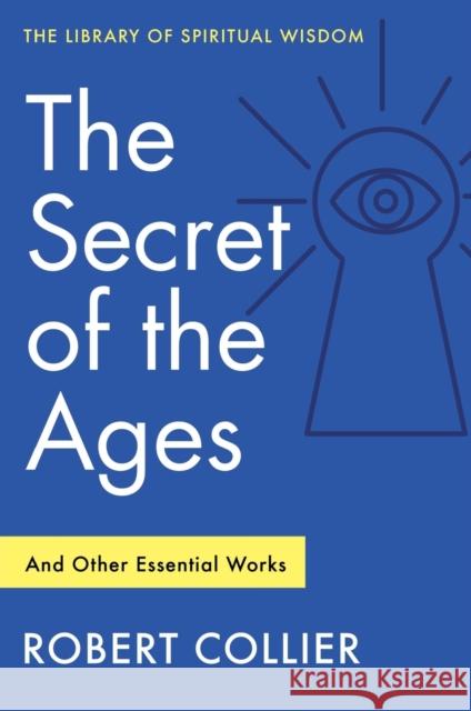 The Secret of the Ages: And Other Essential Works: (Library of Spiritual Wisdom) Collier, Robert 9781250880772