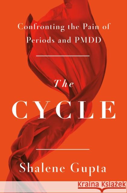 The Cycle: Confronting the Pain of Periods and PMDD Shalene Gupta 9781250882912 Flatiron Books