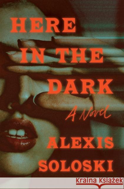 Here in the Dark Alexis Soloski 9781250882943 Flatiron Books