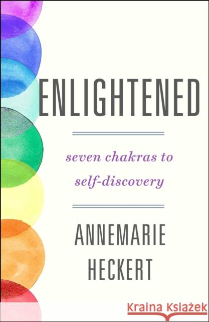 Enlightened: Seven Chakras to Self-Discovery Annemarie Heckert 9781250886804 St. Martin's Essentials