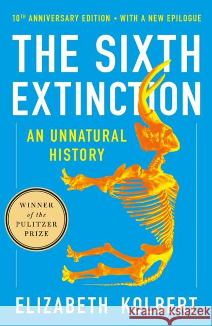The Sixth Extinction (10th Anniversary Edition): An Unnatural History Elizabeth Kolbert 9781250887313 Henry Holt and Co.